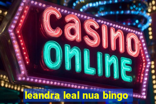 leandra leal nua bingo